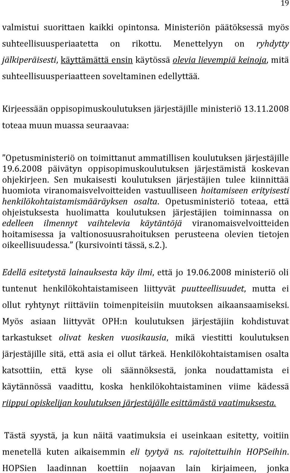 Kirjeessään oppisopimuskoulutuksen järjestäjille ministeriö 13.11.2008 toteaa muun muassa seuraavaa: Opetusministeriö on toimittanut ammatillisen koulutuksen järjestäjille 19.6.