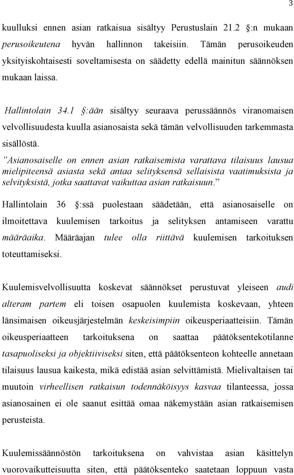 1 :ään sisältyy seuraava perussäännös viranomaisen velvollisuudesta kuulla asianosaista sekä tämän velvollisuuden tarkemmasta sisällöstä.