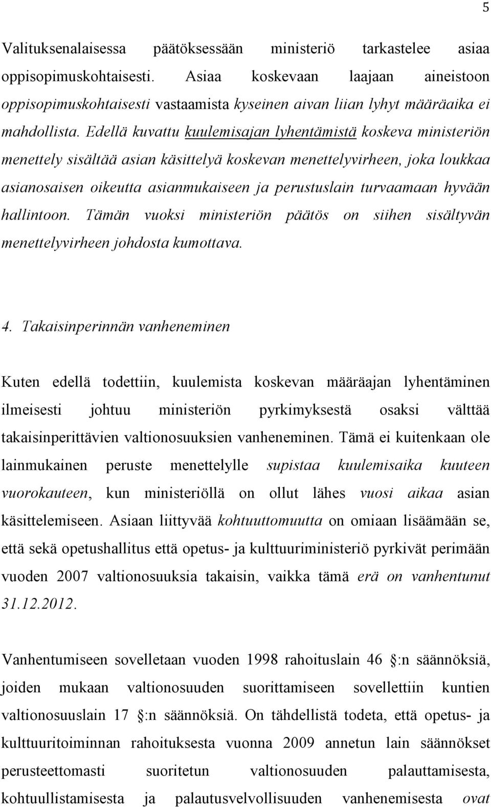 Edellä kuvattu kuulemisajan lyhentämistä koskeva ministeriön menettely sisältää asian käsittelyä koskevan menettelyvirheen, joka loukkaa asianosaisen oikeutta asianmukaiseen ja perustuslain