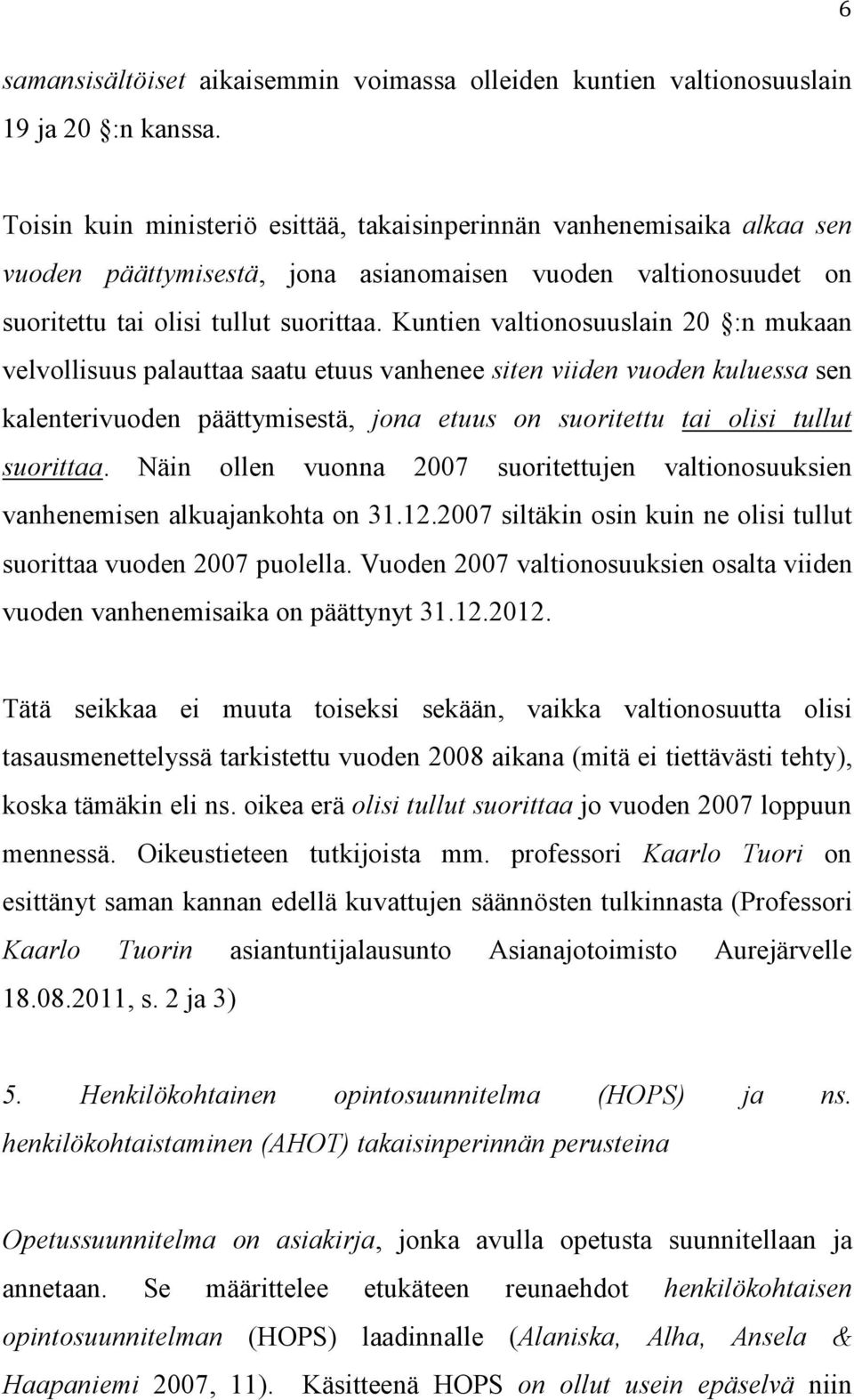 Kuntien valtionosuuslain 20 :n mukaan velvollisuus palauttaa saatu etuus vanhenee siten viiden vuoden kuluessa sen kalenterivuoden päättymisestä, jona etuus on suoritettu tai olisi tullut suorittaa.