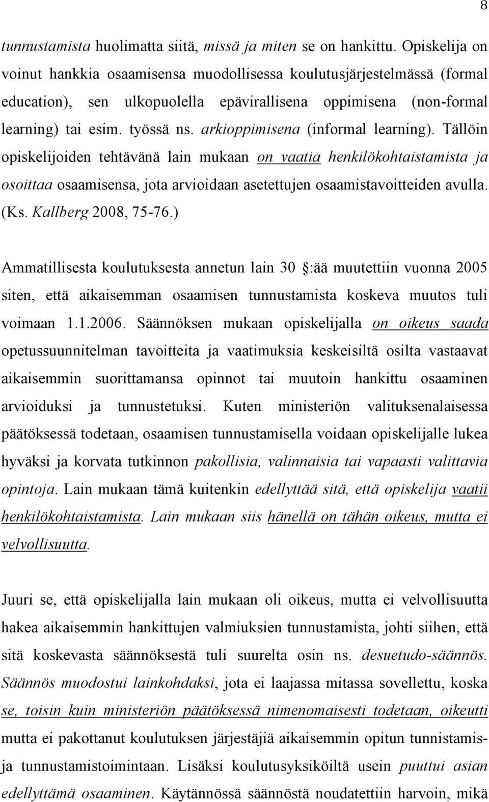 arkioppimisena (informal learning). Tällöin opiskelijoiden tehtävänä lain mukaan on vaatia henkilökohtaistamista ja osoittaa osaamisensa, jota arvioidaan asetettujen osaamistavoitteiden avulla. (Ks.