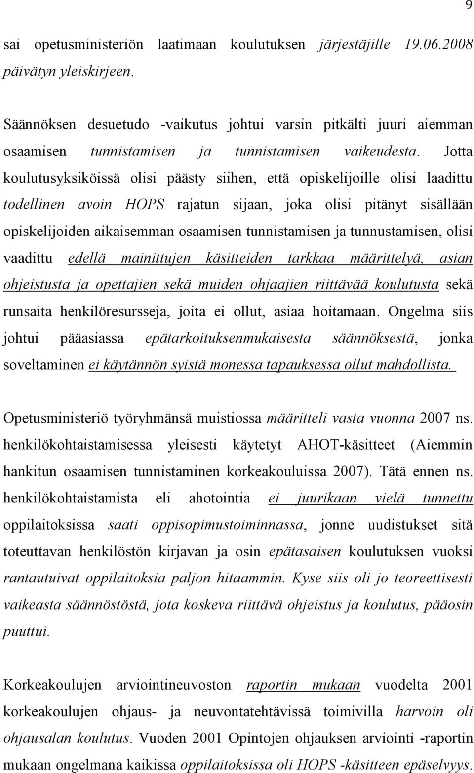 Jotta koulutusyksiköissä olisi päästy siihen, että opiskelijoille olisi laadittu todellinen avoin HOPS rajatun sijaan, joka olisi pitänyt sisällään opiskelijoiden aikaisemman osaamisen tunnistamisen