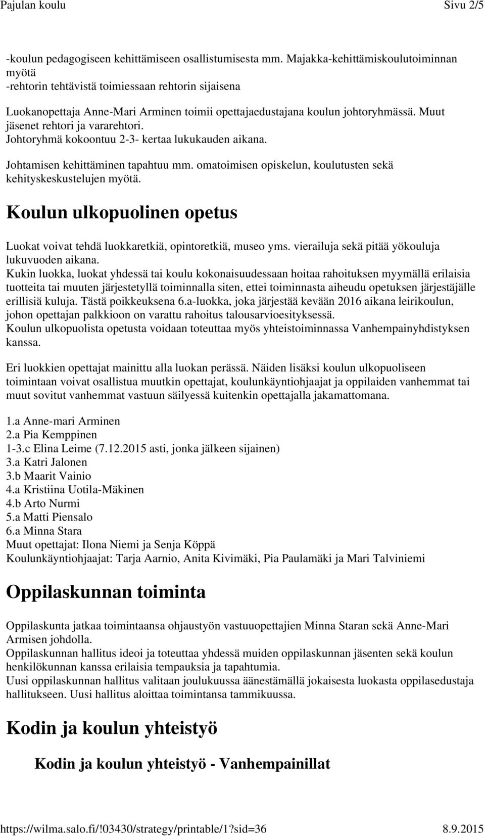 Muut jäsenet rehtori ja vararehtori. Johtoryhmä kokoontuu 2-3- kertaa lukukauden aikana. Johtamisen kehittäminen tapahtuu mm. omatoimisen opiskelun, koulutusten sekä kehityskeskustelujen myötä.