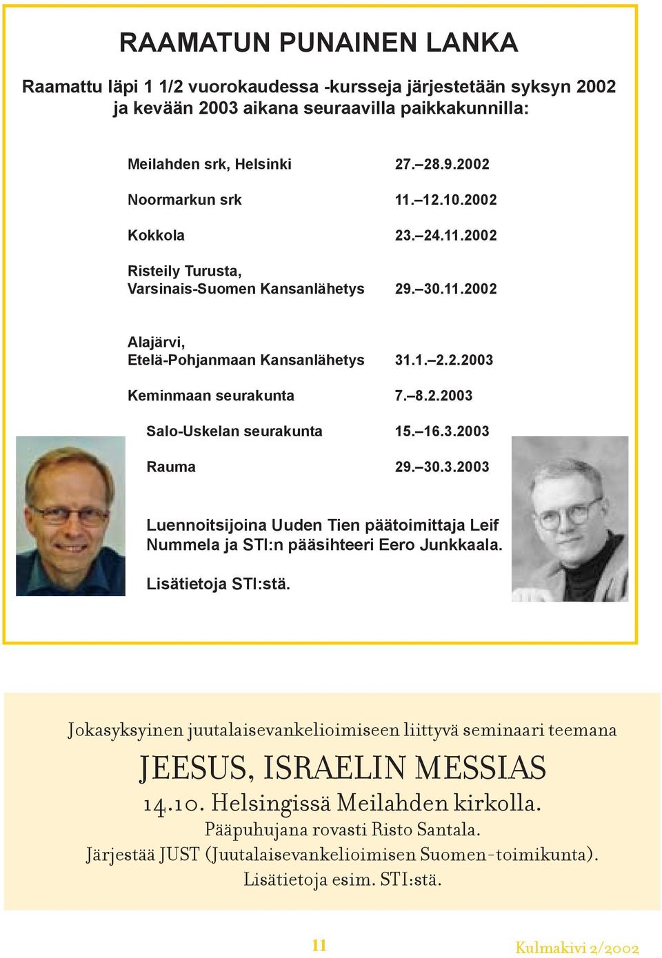 16.3.2003 Rauma 29. 30.3.2003 Luennoitsijoina Uuden Tien päätoimittaja Leif Nummela ja STI:n pääsihteeri Eero Junkkaala. Lisätietoja STI:stä.