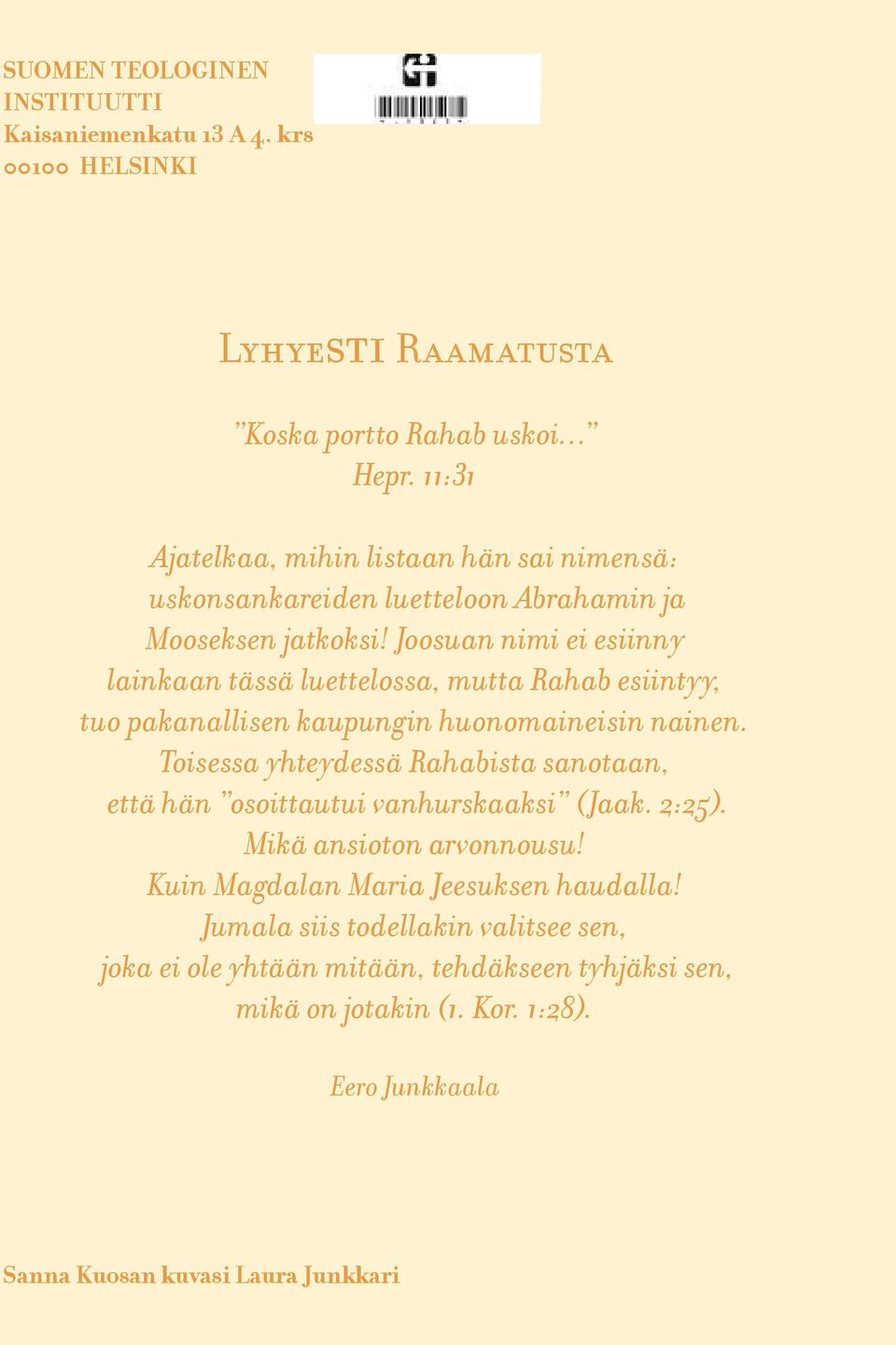 Joosuan nimi ei esiinny lainkaan tässä luettelossa, mutta Rahab esiintyy, tuo pakanallisen kaupungin huonomaineisin nainen.