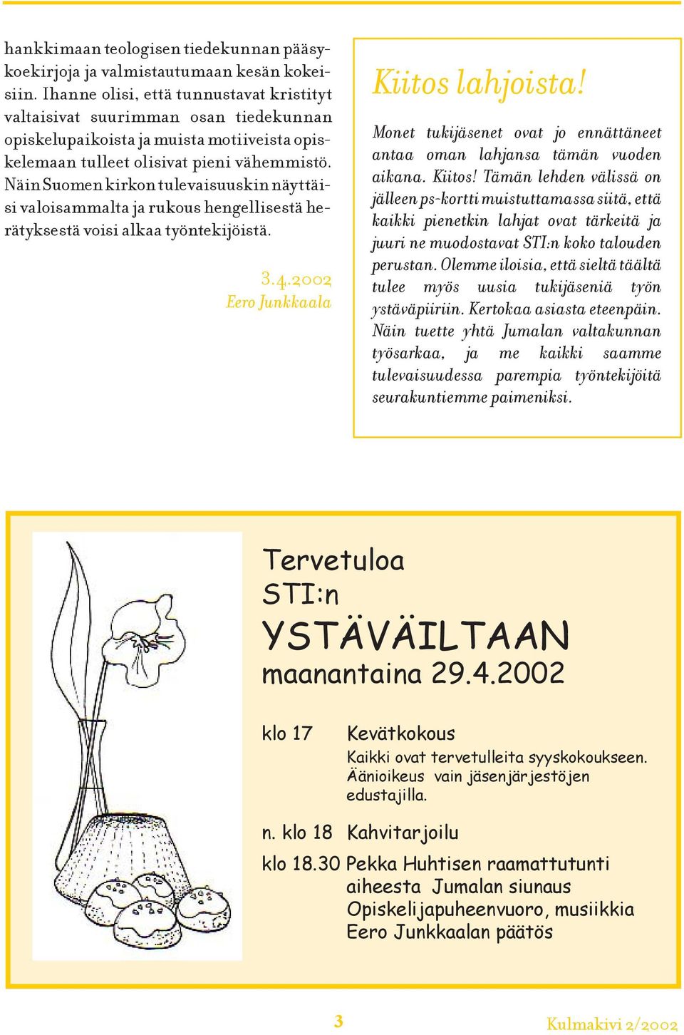 Näin Suomen kirkon tulevaisuuskin näyttäisi valoisammalta ja rukous hengellisestä herätyksestä voisi alkaa työntekijöistä. 3.4.2002 Eero Junkkaala Kiitos lahjoista!