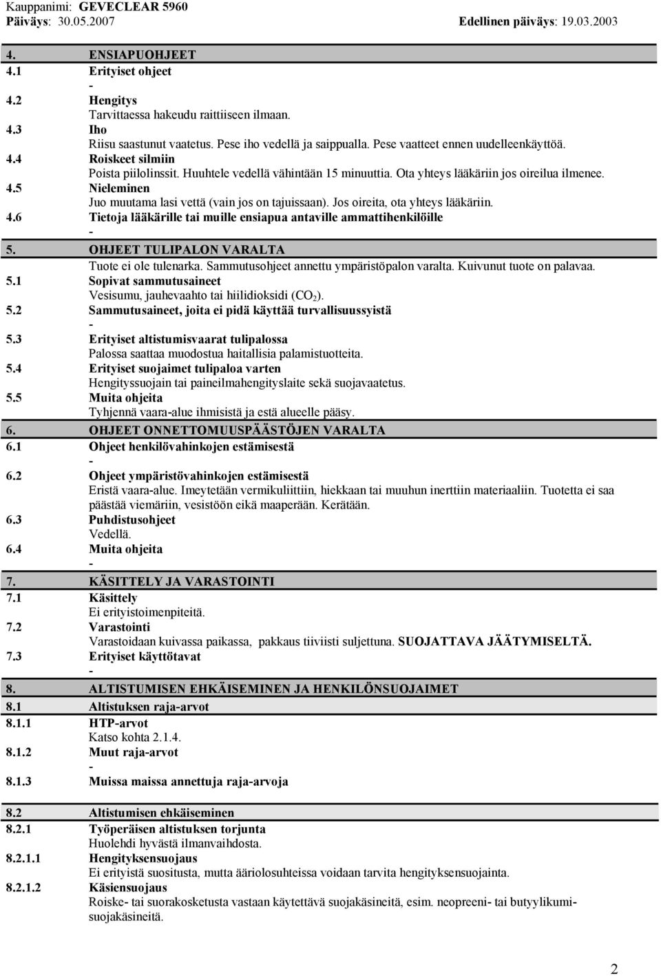 OHJEET TULIPALON VARALTA Tuote ei ole tulenarka. Sammutusohjeet annettu ympäristöpalon varalta. Kuivunut tuote on palavaa. 5.1 Sopivat sammutusaineet Vesisumu, jauhevaahto tai hiilidioksidi (CO 2 ).