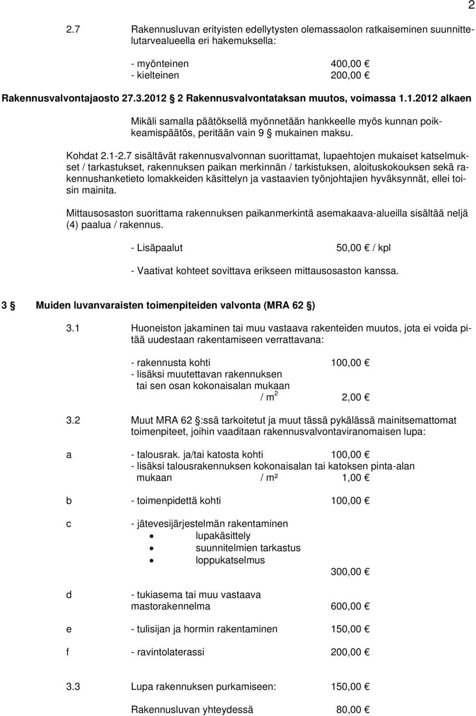 7 sisältävät rakennusvalvonnan suorittamat, lupaehtojen mukaiset katselmukset / tarkastukset, rakennuksen paikan merkinnän / tarkistuksen, aloituskokouksen sekä rakennushanketieto lomakkeiden