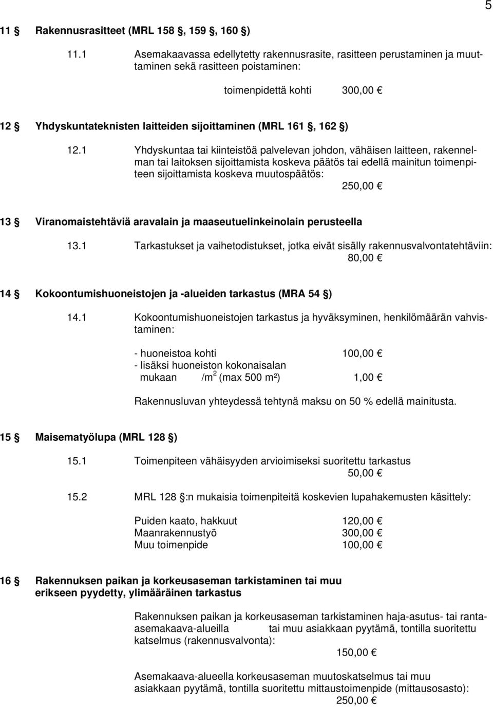 ) 12.1 Yhdyskuntaa tai kiinteistöä palvelevan johdon, vähäisen laitteen, rakennelman tai laitoksen sijoittamista koskeva päätös tai edellä mainitun toimenpiteen sijoittamista koskeva muutospäätös: