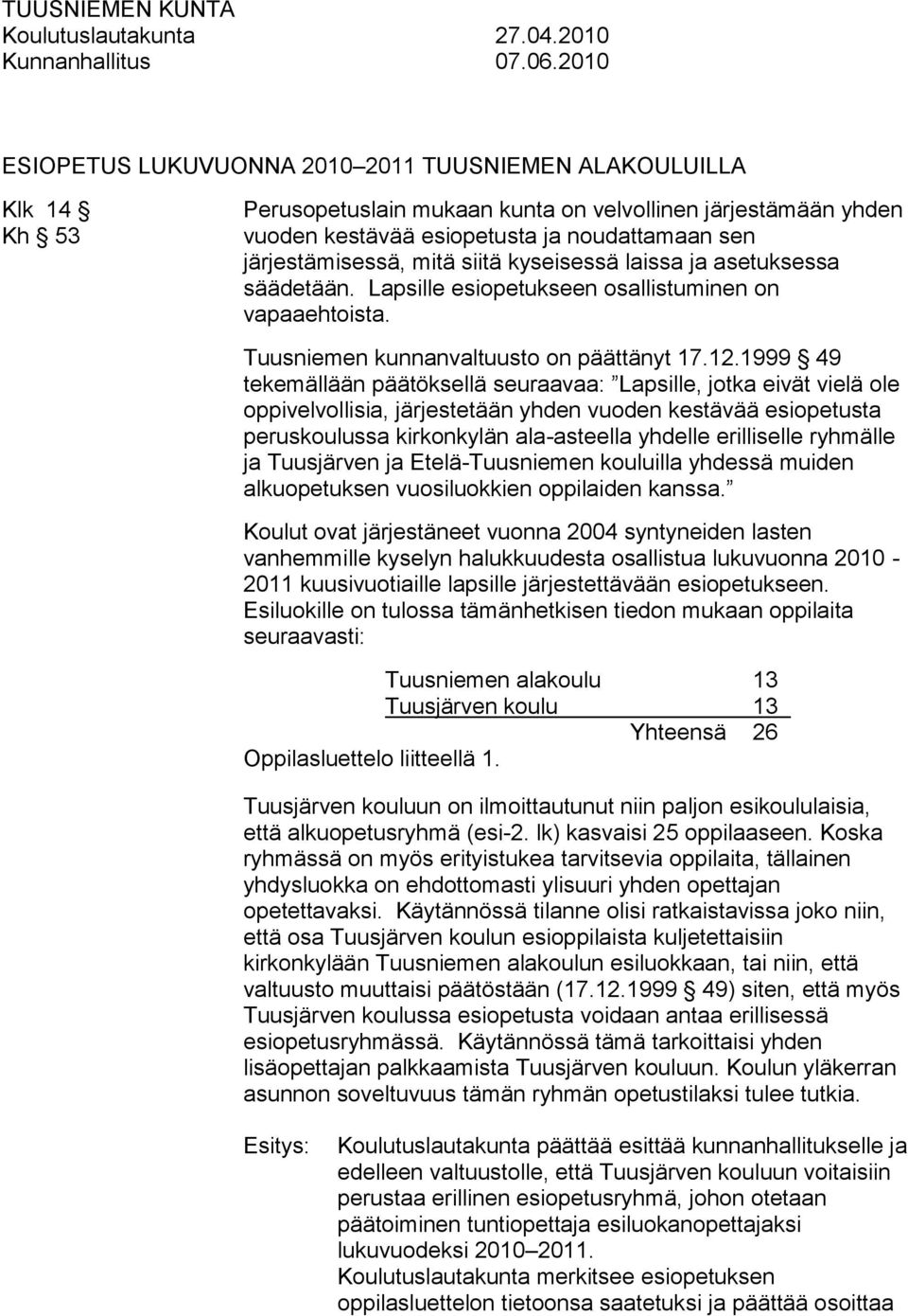 järjestämisessä, mitä siitä kyseisessä laissa ja asetuksessa säädetään. Lapsille esiopetukseen osallistuminen on vapaaehtoista. Tuusniemen kunnanvaltuusto on päättänyt 17.12.