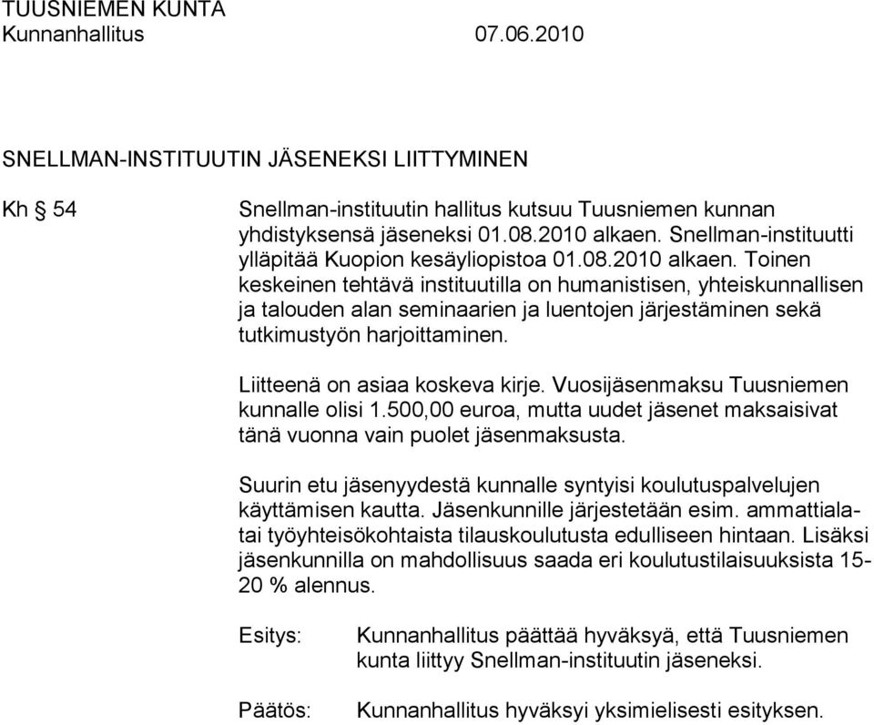 Toinen keskeinen tehtävä instituutilla on humanistisen, yhteiskunnallisen ja talouden alan seminaarien ja luentojen järjestäminen sekä tutkimustyön harjoittaminen. Liitteenä on asiaa koskeva kirje.