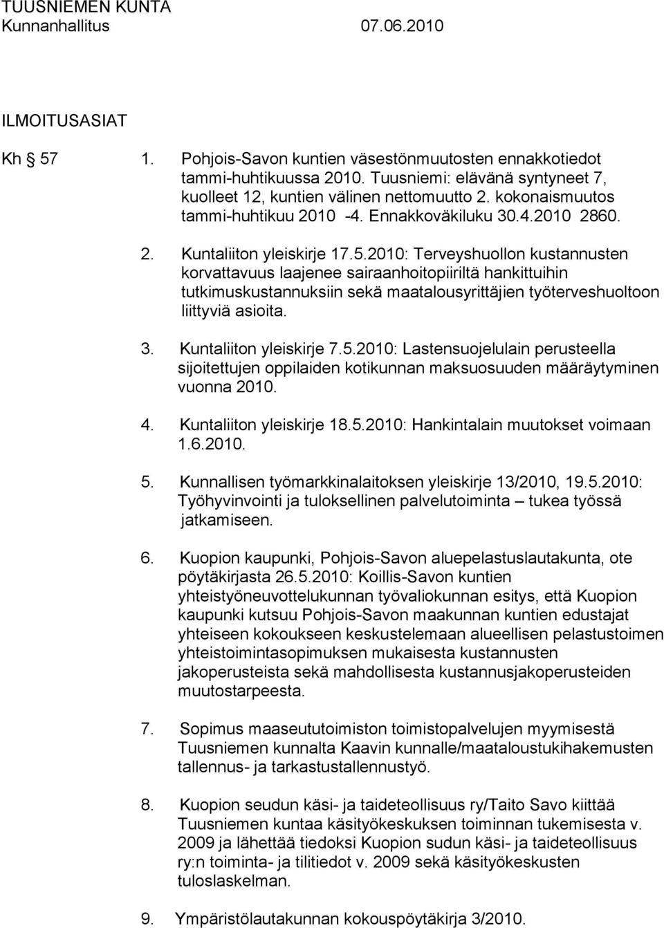 2010: Terveyshuollon kustannusten korvattavuus laajenee sairaanhoitopiiriltä hankittuihin tutkimuskustannuksiin sekä maatalousyrittäjien työterveshuoltoon liittyviä asioita. 3.