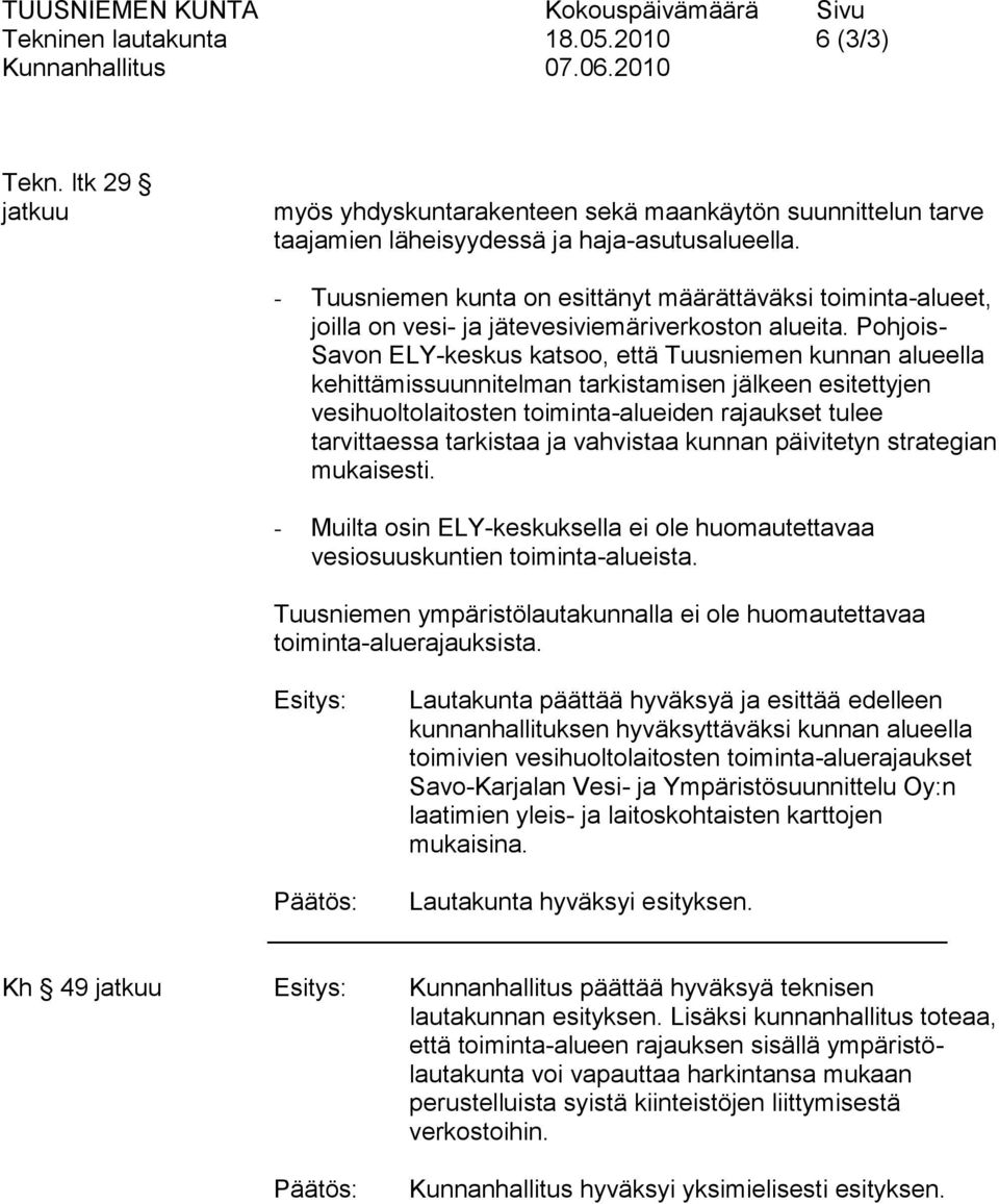 Pohjois- Savon ELY-keskus katsoo, että Tuusniemen kunnan alueella kehittämissuunnitelman tarkistamisen jälkeen esitettyjen vesihuoltolaitosten toiminta-alueiden rajaukset tulee tarvittaessa tarkistaa