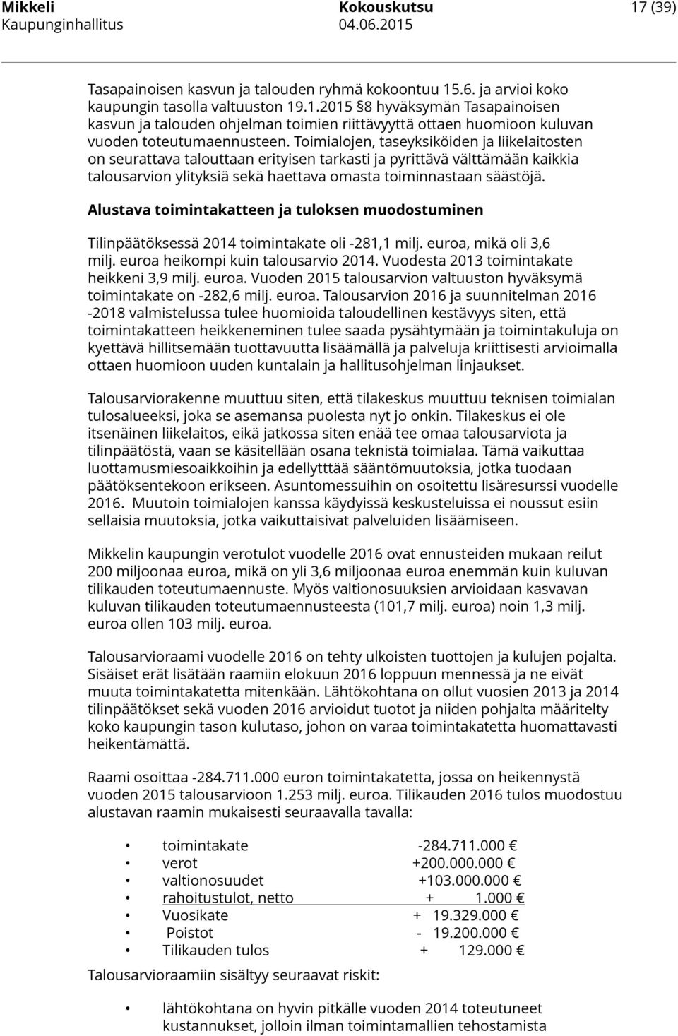 Alustava toimintakatteen ja tuloksen muodostuminen Tilinpäätöksessä 2014 toimintakate oli -281,1 milj. euroa, mikä oli 3,6 milj. euroa heikompi kuin talousarvio 2014.