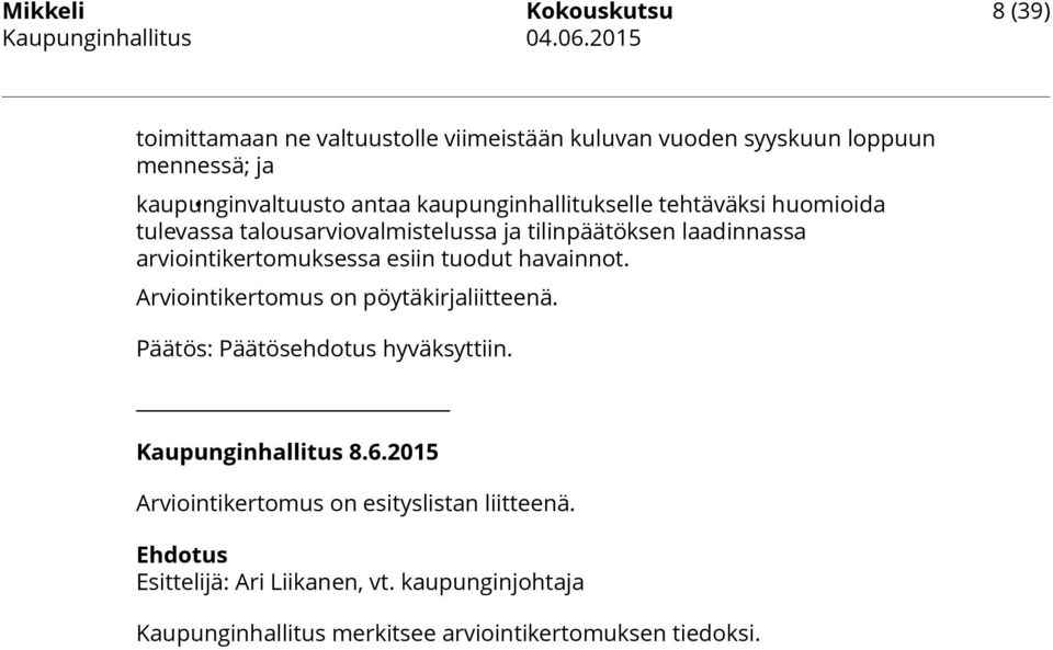 tehtäväksi huomioida tulevassa talousarviovalmistelussa ja tilinpäätöksen laadinnassa arviointikertomuksessa esiin tuodut havainnot.