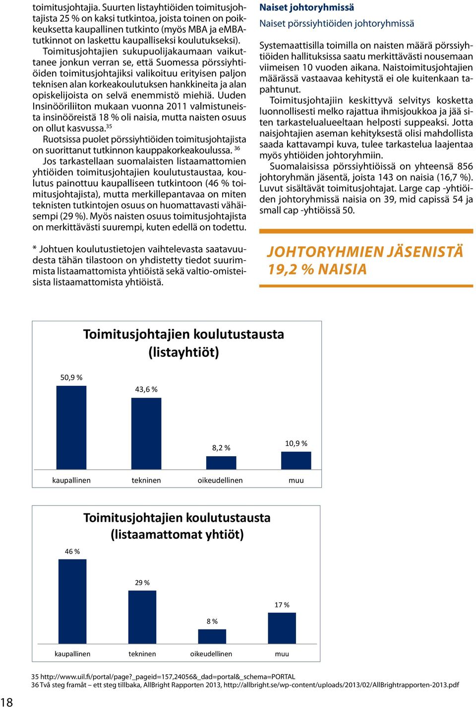 Toimitusjohtajien sukupuolijakaumaan vaikuttanee jonkun verran se, että Suomessa pörssiyhtiöiden toimitusjohtajiksi valikoituu erityisen paljon teknisen alan korkeakoulutuksen hankkineita ja alan