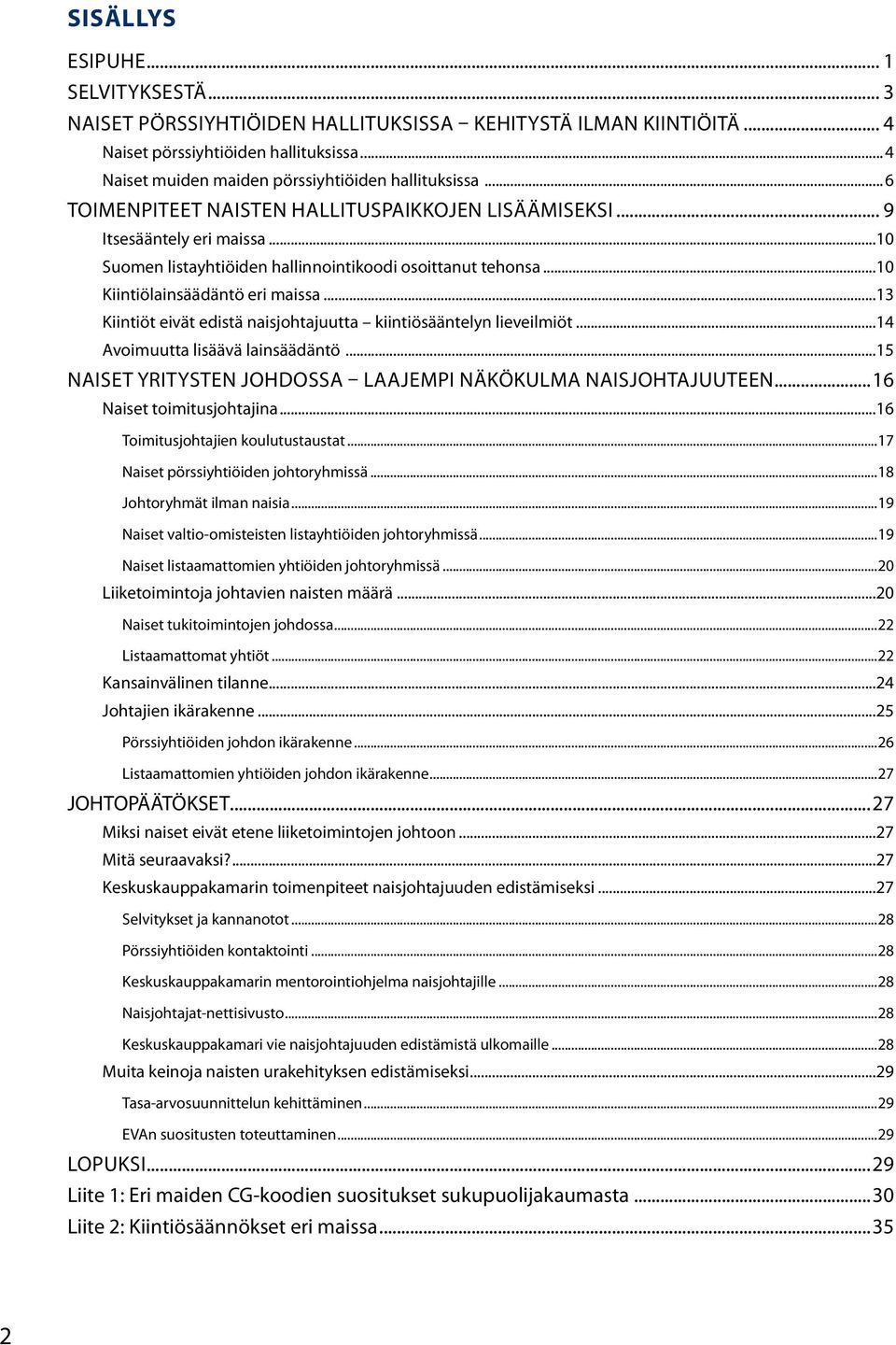 ..13 Kiintiöt eivät edistä naisjohtajuutta kiintiösääntelyn lieveilmiöt...14 Avoimuutta lisäävä lainsäädäntö...15 NAISET YRITYSTEN JOHDOSSA LAAJEMPI NÄKÖKULMA NAISJOHTAJUUTEEN.