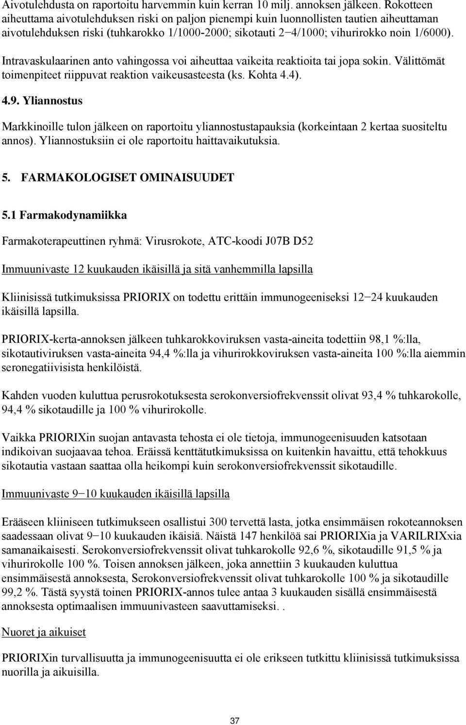 Intravaskulaarinen anto vahingossa voi aiheuttaa vaikeita reaktioita tai jopa sokin. Välittömät toimenpiteet riippuvat reaktion vaikeusasteesta (ks. Kohta 4.4). 4.9.