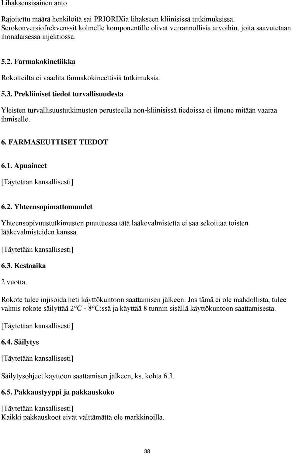 Farmakokinetiikka Rokotteilta ei vaadita farmakokineettisiä tutkimuksia. 5.3.