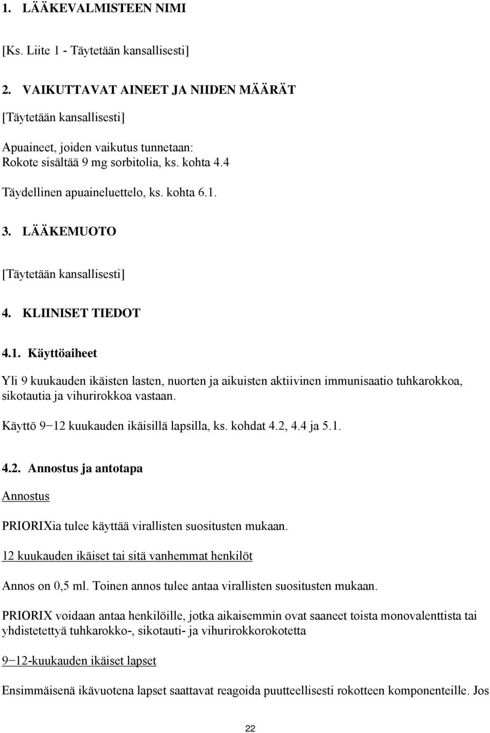 Käyttö 9 12 kuukauden ikäisillä lapsilla, ks. kohdat 4.2, 4.4 ja 5.1. 4.2. Annostus ja antotapa Annostus PRIORIXia tulee käyttää virallisten suositusten mukaan.