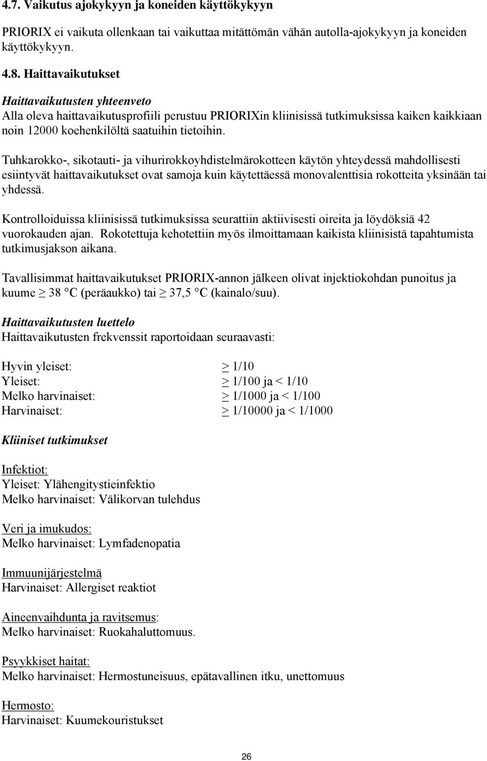 Tuhkarokko-, sikotauti- ja vihurirokkoyhdistelmärokotteen käytön yhteydessä mahdollisesti esiintyvät haittavaikutukset ovat samoja kuin käytettäessä monovalenttisia rokotteita yksinään tai yhdessä.