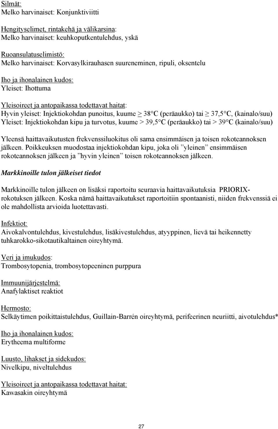 (kainalo/suu) Yleiset: Injektiokohdan kipu ja turvotus, kuume > 39,5C (peräaukko) tai > 39C (kainalo/suu) Yleensä haittavaikutusten frekvenssiluokitus oli sama ensimmäisen ja toisen rokoteannoksen