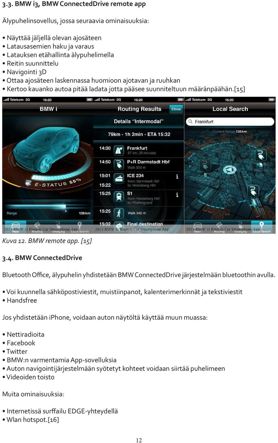[15] 3.4. BMW ConnectedDrive Bluetooth Office, älypuhelin yhdistetään BMW ConnectedDrive järjestelmään bluetoothin avulla.