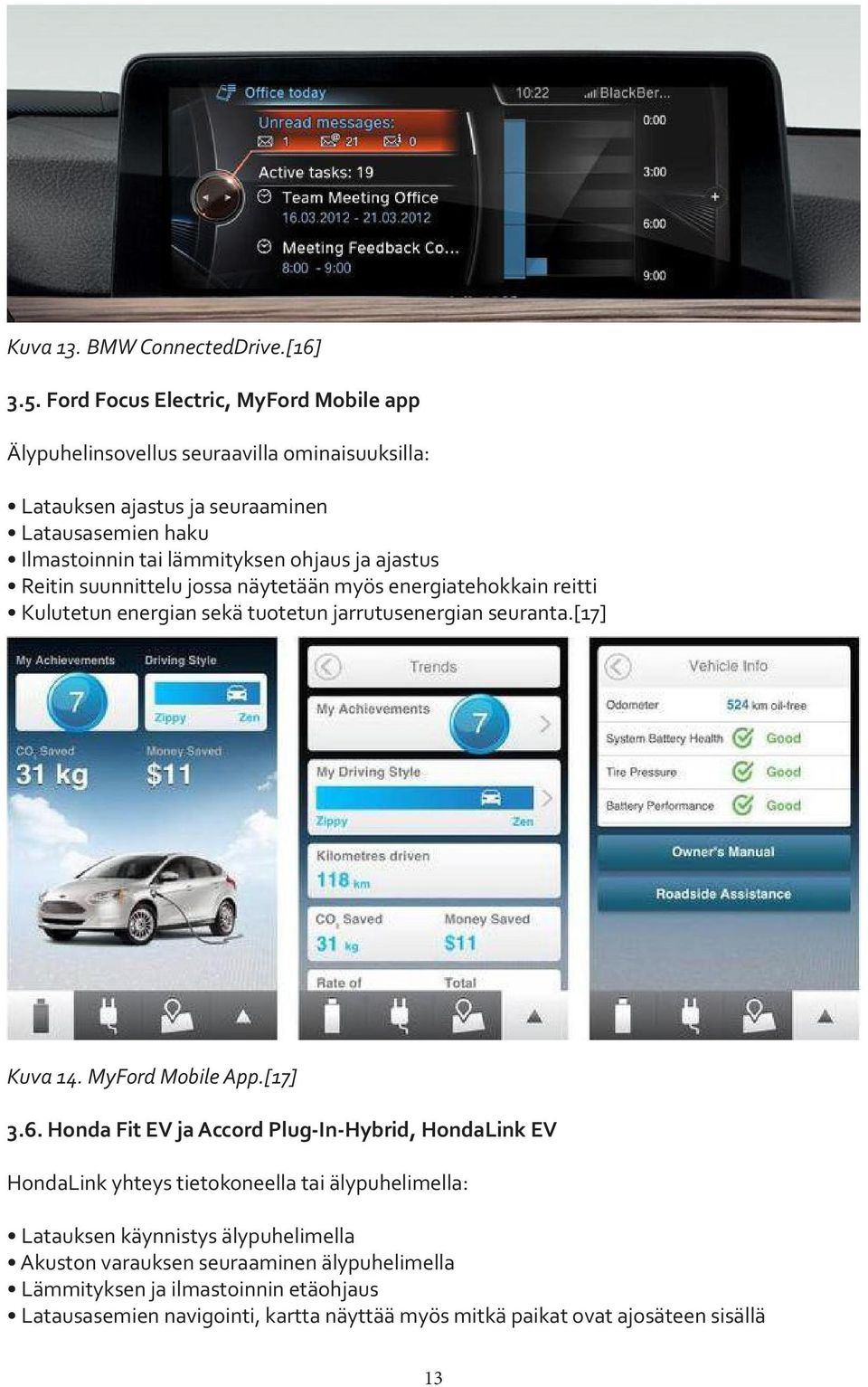 ohjaus ja ajastus Reitin suunnittelu jossa näytetään myös energiatehokkain reitti Kulutetun energian sekä tuotetun jarrutusenergian seuranta.[17] Kuva 14. MyFord Mobile App.