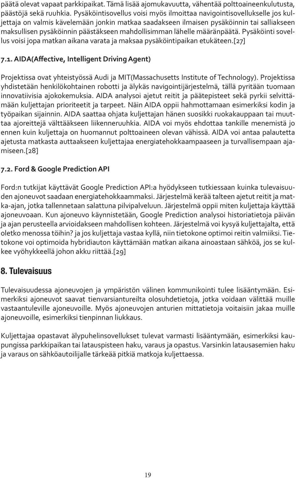 mahdollisimman lähelle määränpäätä. Pysäköinti sovellus voisi jopa matkan aikana varata ja maksaa pysäköintipaikan etukäteen.[27] 7.1.