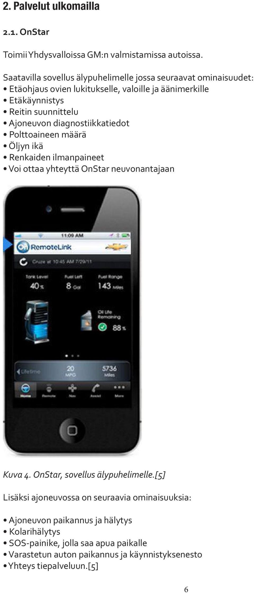 Ajoneuvon diagnostiikkatiedot Polttoaineen määrä Öljyn ikä Renkaiden ilmanpaineet Voi ottaa yhteyttä OnStar neuvonantajaan Kuva 4.