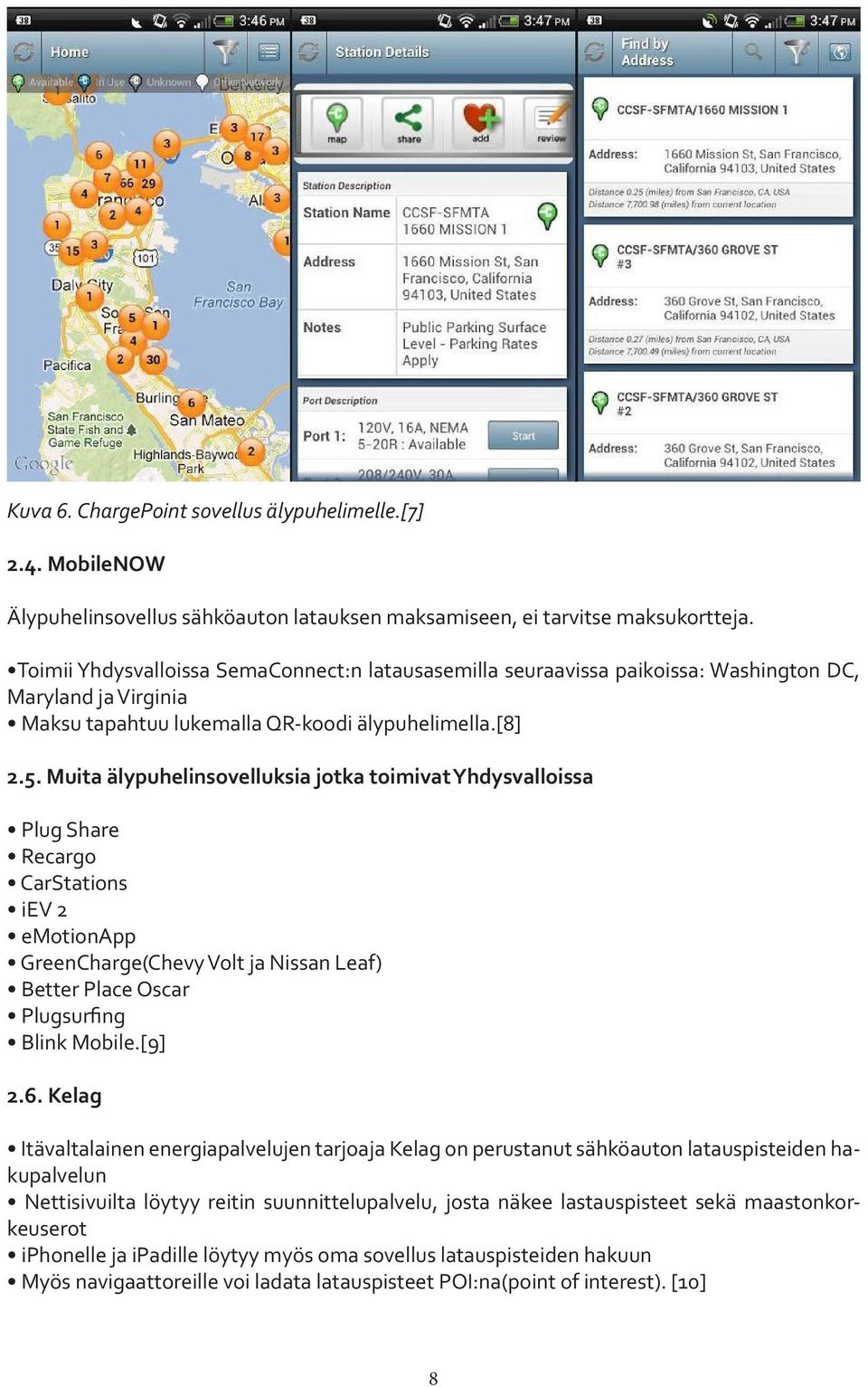 Muita älypuhelinsovelluksia jotka toimivat Yhdysvalloissa Plug Share Recargo CarStations iev 2 emotionapp GreenCharge(Chevy Volt ja Nissan Leaf) Better Place Oscar Plugsurfing Blink Mobile.[9] 2.6.