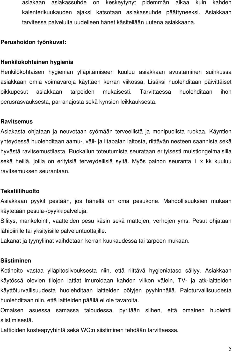 Perushoidon työnkuvat: Henkilökohtainen hygienia Henkilökohtaisen hygienian ylläpitämiseen kuuluu asiakkaan avustaminen suihkussa asiakkaan omia voimavaroja käyttäen kerran viikossa.