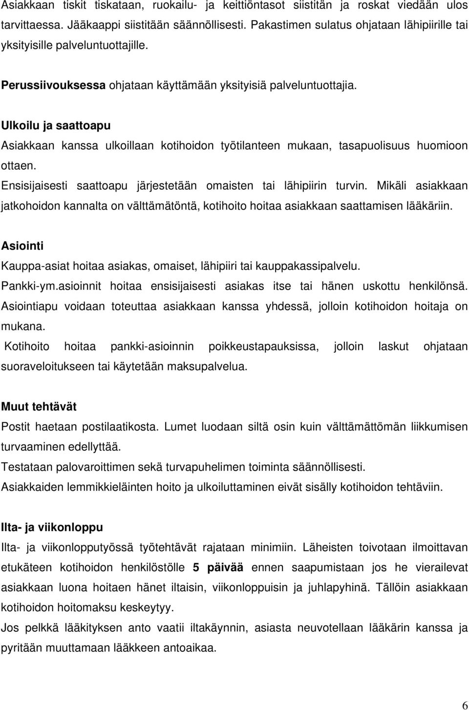 Ulkoilu ja saattoapu Asiakkaan kanssa ulkoillaan kotihoidon työtilanteen mukaan, tasapuolisuus huomioon ottaen. Ensisijaisesti saattoapu järjestetään omaisten tai lähipiirin turvin.