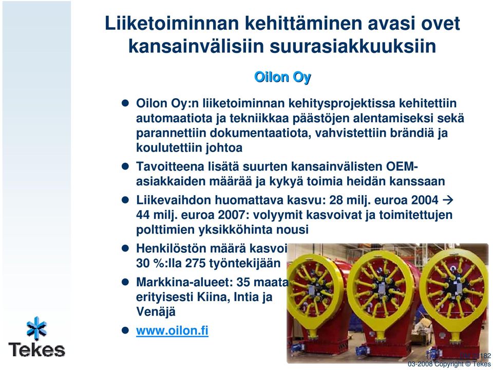 määrää ja kykyä toimia heidän kanssaan Liikevaihdon huomattava kasvu: 28 milj. euroa 2004 44 milj.