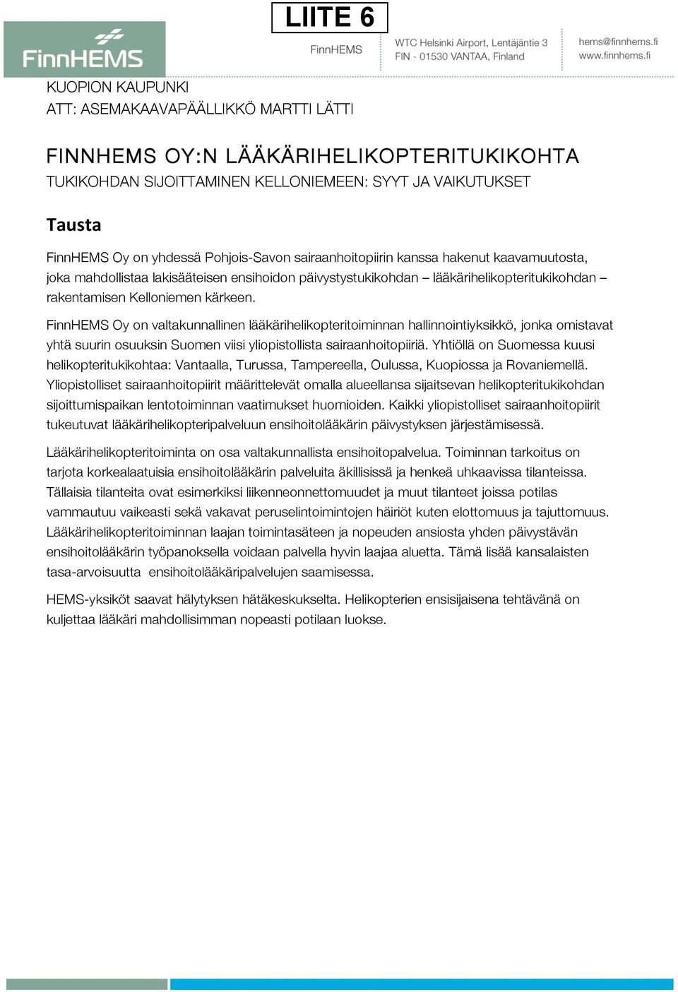 FinnHEMS Oy on valtakunnallinen lääkärihelikopteritoiminnan hallinnointiyksikkö, jonka omistavat yhtä suurin osuuksin Suomen viisi yliopistollista sairaanhoitopiiriä.