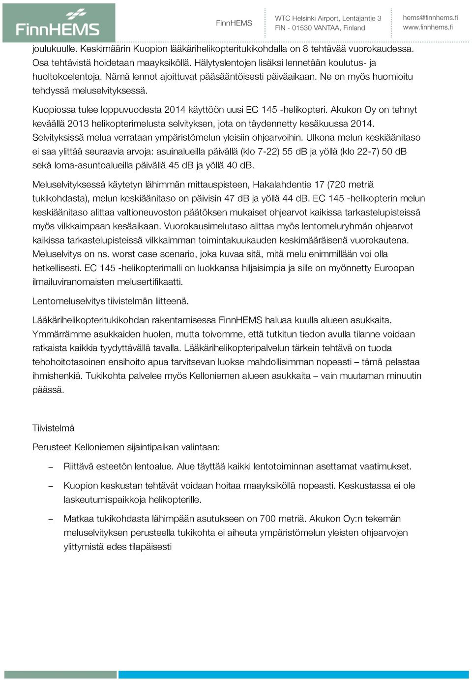 Akukon Oy on tehnyt keväällä 2013 helikopterimelusta selvityksen, jota on täydennetty kesäkuussa 2014. Selvityksissä melua verrataan ympäristömelun yleisiin ohjearvoihin.