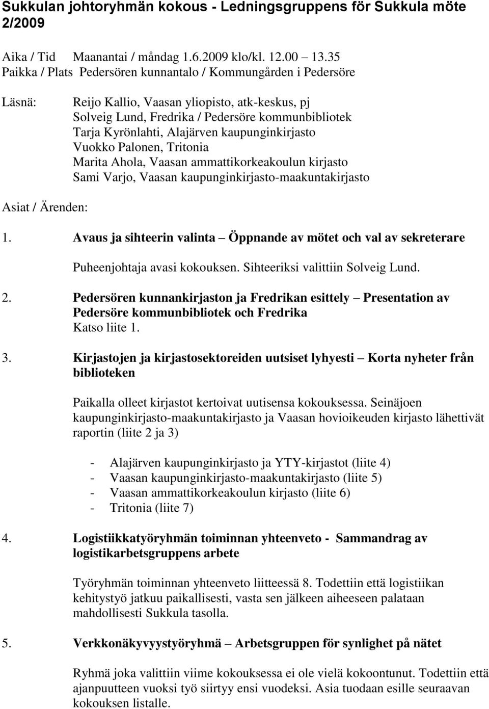 kaupunginkirjasto Vuokko Palonen, Tritonia Marita Ahola, Vaasan ammattikorkeakoulun kirjasto Sami Varjo, Vaasan kaupunginkirjasto-maakuntakirjasto Asiat / Ärenden: 1.