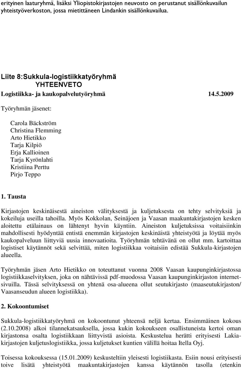 2009 Työryhmän jäsenet: Carola Bäckström Christina Flemming Arto Hietikko Tarja Kilpiö Erja Kallioinen Tarja Kyrönlahti Kristiina Perttu Pirjo Teppo 1.