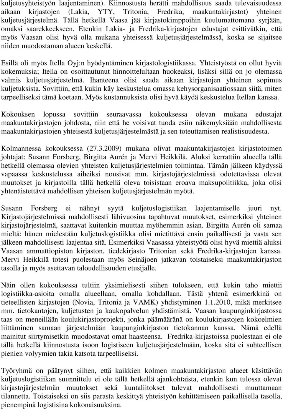 Etenkin Lakia- ja Fredrika-kirjastojen edustajat esittivätkin, että myös Vaasan olisi hyvä olla mukana yhteisessä kuljetusjärjestelmässä, koska se sijaitsee niiden muodostaman alueen keskellä.