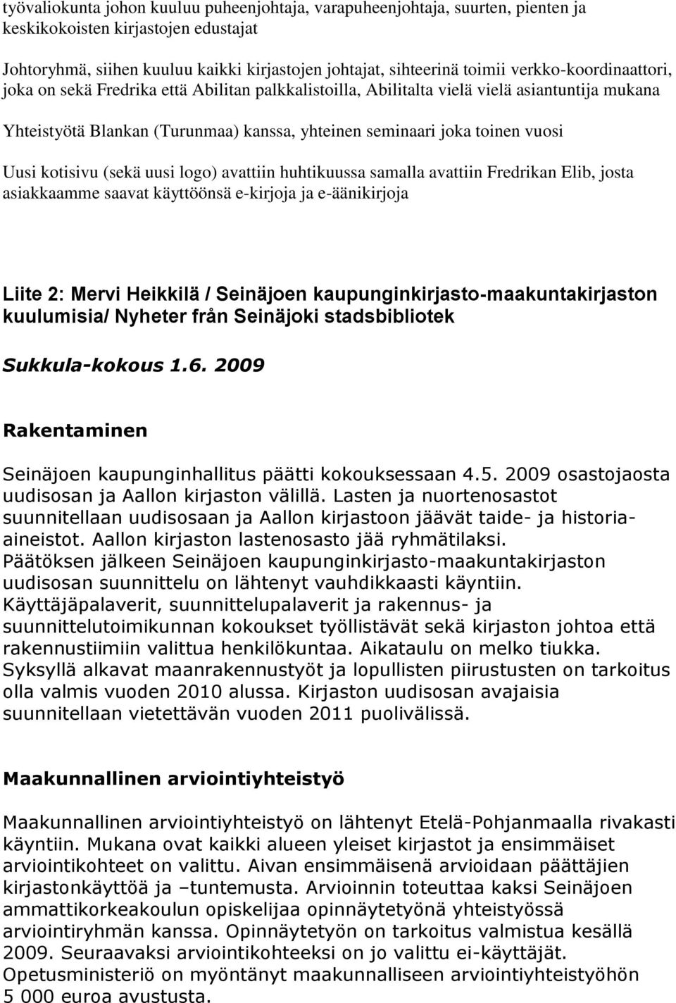 kotisivu (sekä uusi logo) avattiin huhtikuussa samalla avattiin Fredrikan Elib, josta asiakkaamme saavat käyttöönsä e-kirjoja ja e-äänikirjoja Liite 2: Mervi Heikkilä / Seinäjoen