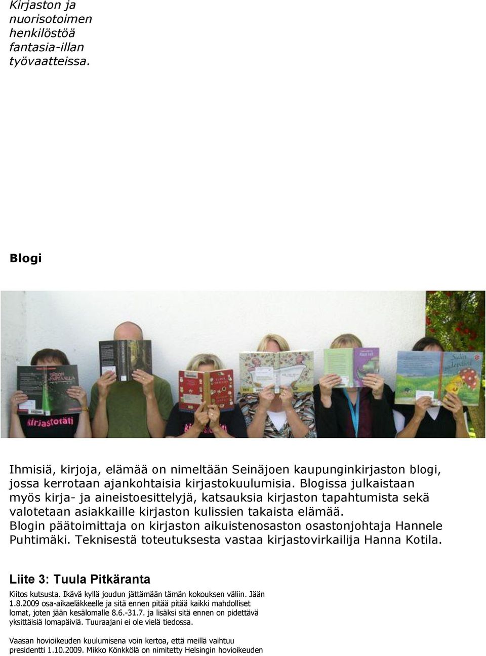 Blogin päätoimittaja on kirjaston aikuistenosaston osastonjohtaja Hannele Puhtimäki. Teknisestä toteutuksesta vastaa kirjastovirkailija Hanna Kotila. Liite 3: Tuula Pitkäranta Kiitos kutsusta.