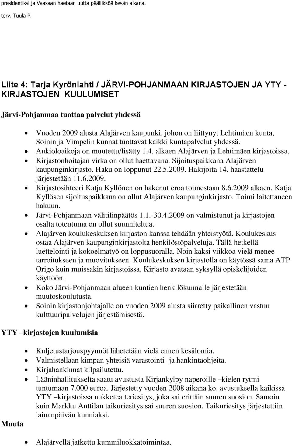 kunta, Soinin ja Vimpelin kunnat tuottavat kaikki kuntapalvelut yhdessä. Aukioloaikoja on muutettu/lisätty 1.4. alkaen Alajärven ja Lehtimäen kirjastoissa. Kirjastonhoitajan virka on ollut haettavana.