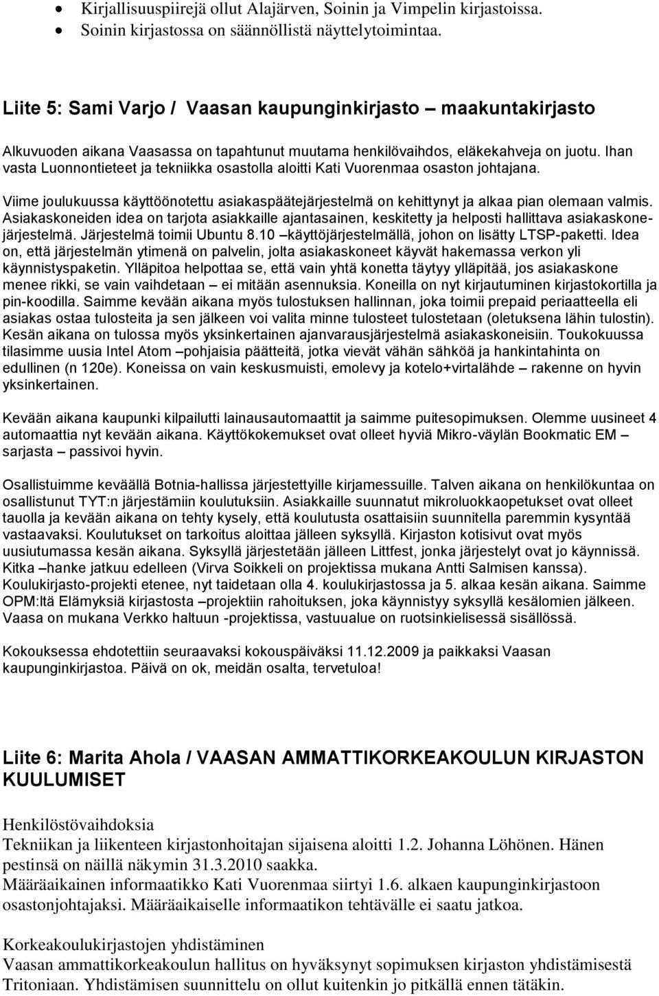 Ihan vasta Luonnontieteet ja tekniikka osastolla aloitti Kati Vuorenmaa osaston johtajana. Viime joulukuussa käyttöönotettu asiakaspäätejärjestelmä on kehittynyt ja alkaa pian olemaan valmis.