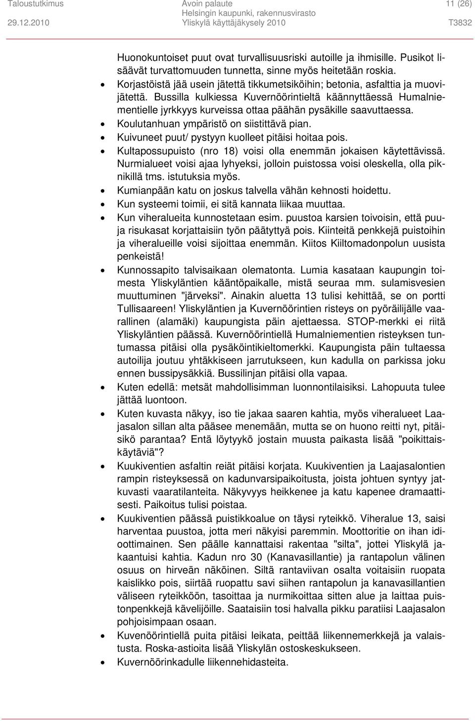 Bussilla kulkiessa Kuvernöörintieltä käännyttäessä Humalniementielle jyrkkyys kurveissa ottaa päähän pysäkille saavuttaessa. Koulutanhuan ympäristö on siistittävä pian.