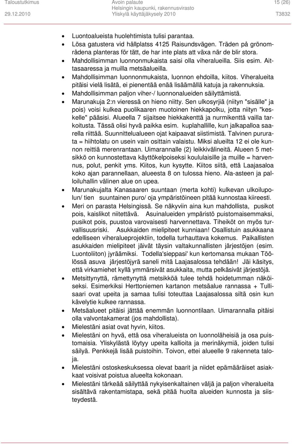 Mahdollisimman luonnonmukaista, luonnon ehdoilla, kiitos. Viheralueita pitäisi vielä lisätä, ei pienentää enää lisäämällä katuja ja rakennuksia.