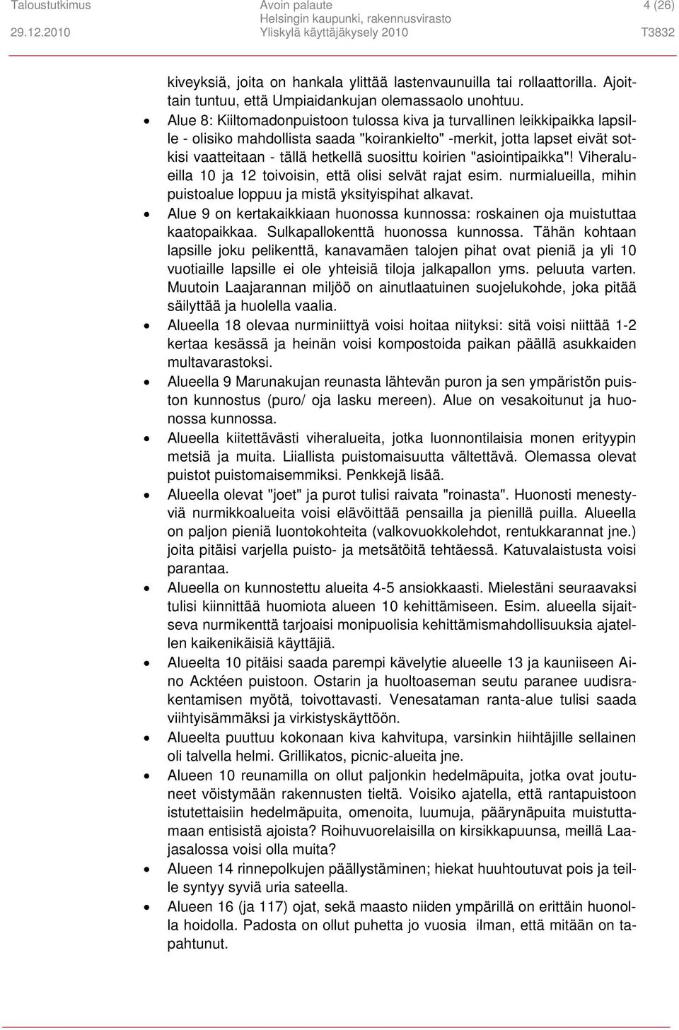 koirien "asiointipaikka"! Viheralueilla 10 ja 12 toivoisin, että olisi selvät rajat esim. nurmialueilla, mihin puistoalue loppuu ja mistä yksityispihat alkavat.