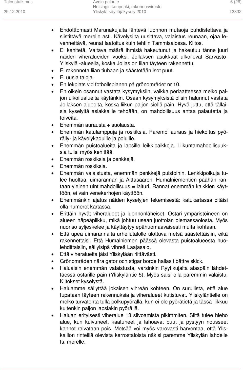 Valtava määrä ihmisiä hakeutunut ja hakeutuu tänne juuri näiden viheralueiden vuoksi. Jollaksen asukkaat ulkoilevat Sarvasto- Yliskylä -alueella, koska Jollas on liian täyteen rakennettu.