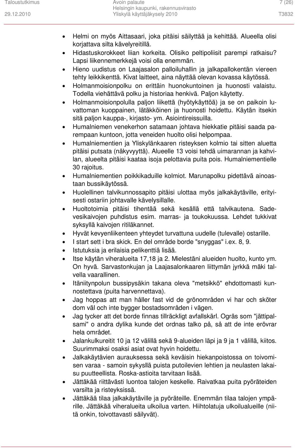 Kivat laitteet, aina näyttää olevan kovassa käytössä. Holmanmoisionpolku on erittäin huonokuntoinen ja huonosti valaistu. Todella viehättävä polku ja historiaa henkivä. Paljon käytetty.