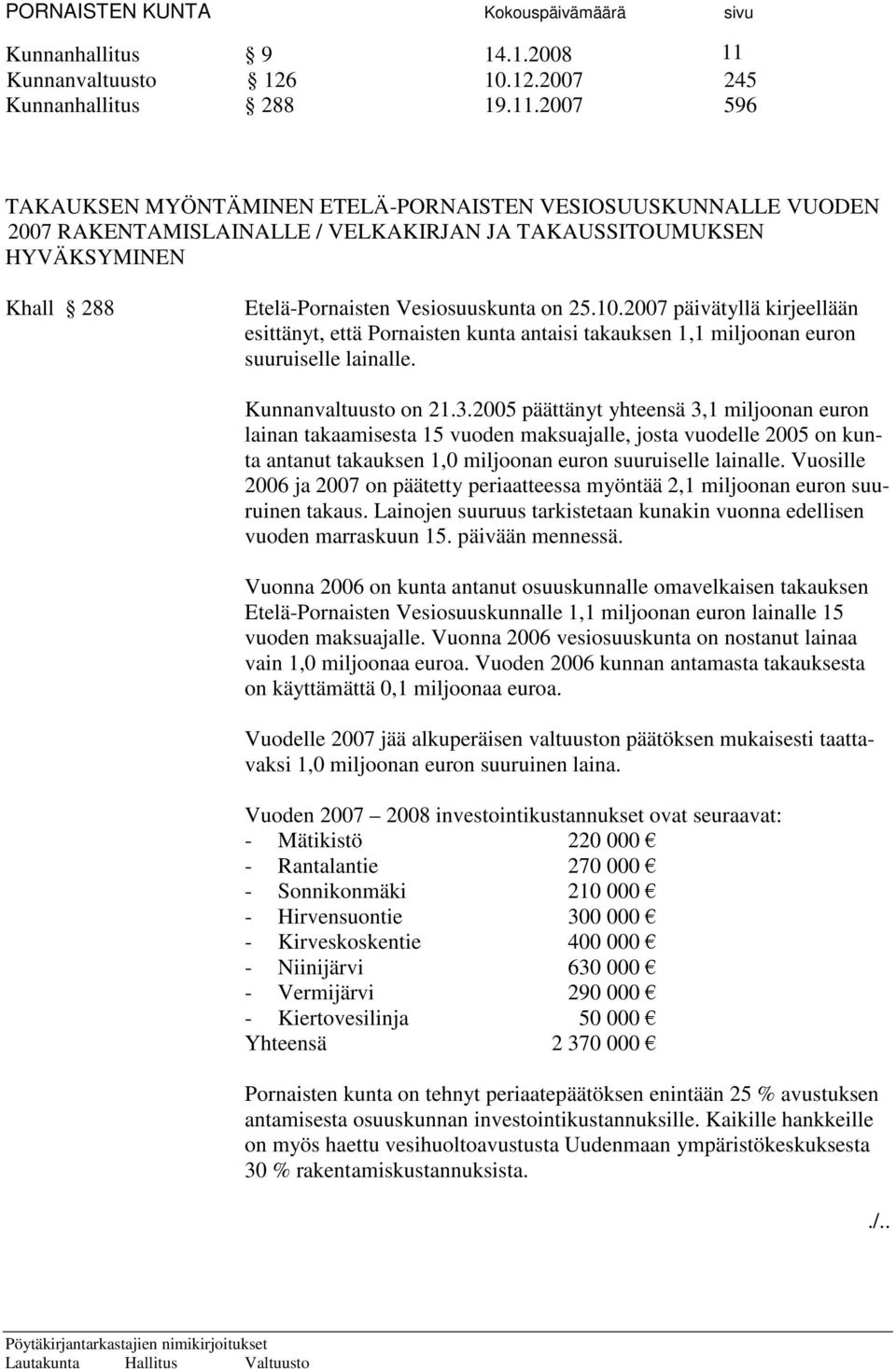 2007 596 TAKAUKSEN MYÖNTÄMINEN ETELÄ-PORNAISTEN VESIOSUUSKUNNALLE VUODEN 2007 RAKENTAMISLAINALLE / VELKAKIRJAN JA TAKAUSSITOUMUKSEN HYVÄKSYMINEN Khall 288 Etelä-Pornaisten Vesiosuuskunta on 25.10.