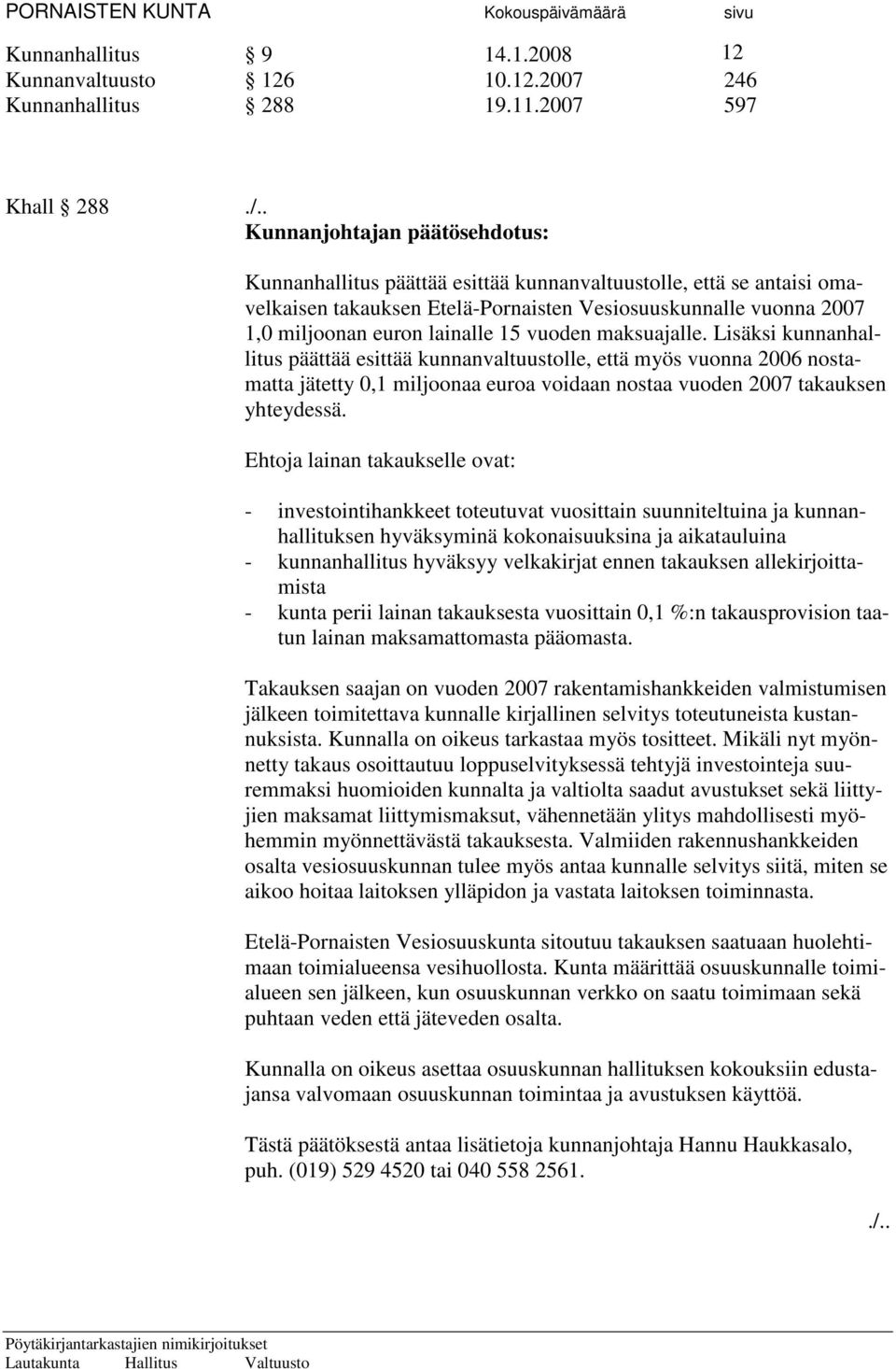 15 vuoden maksuajalle. Lisäksi kunnanhallitus päättää esittää kunnanvaltuustolle, että myös vuonna 2006 nostamatta jätetty 0,1 miljoonaa euroa voidaan nostaa vuoden 2007 takauksen yhteydessä.